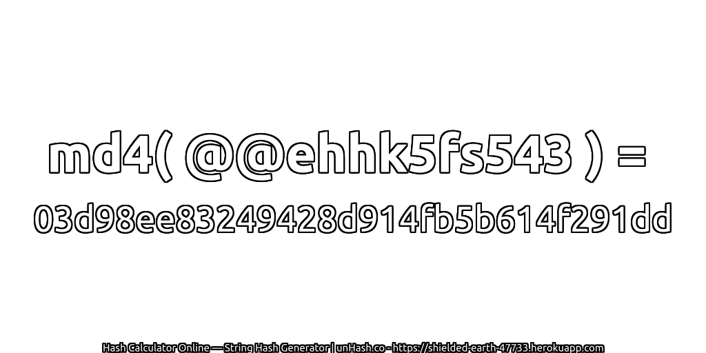 md4( @@ehhk5fs543 ) = 03d98ee83249428d914fb5b614f291dd | unHash.co