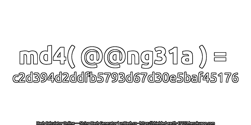 md4( @@ng31a ) = c2d394d2ddfb5793d67d30e5baf45176 | unHash.co