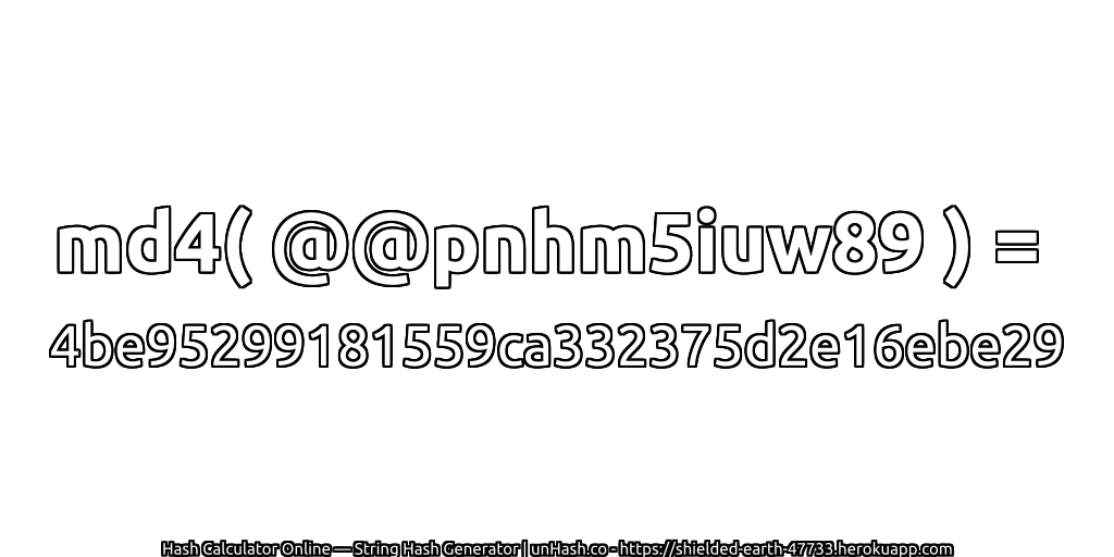 md4( @@pnhm5iuw89 ) = 4be95299181559ca332375d2e16ebe29 | unHash.co