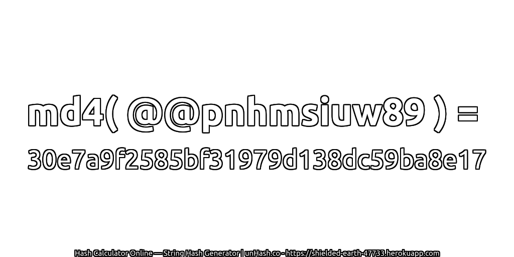 md4( @@pnhmsiuw89 ) = 30e7a9f2585bf31979d138dc59ba8e17 | unHash.co