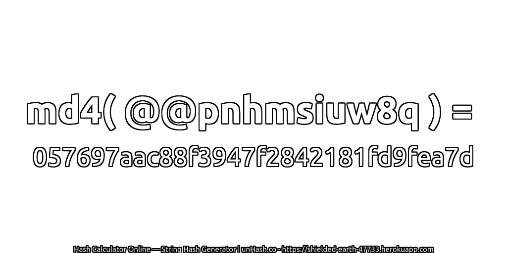 md4( @@pnhmsiuw8q ) = 057697aac88f3947f2842181fd9fea7d | unHash.co