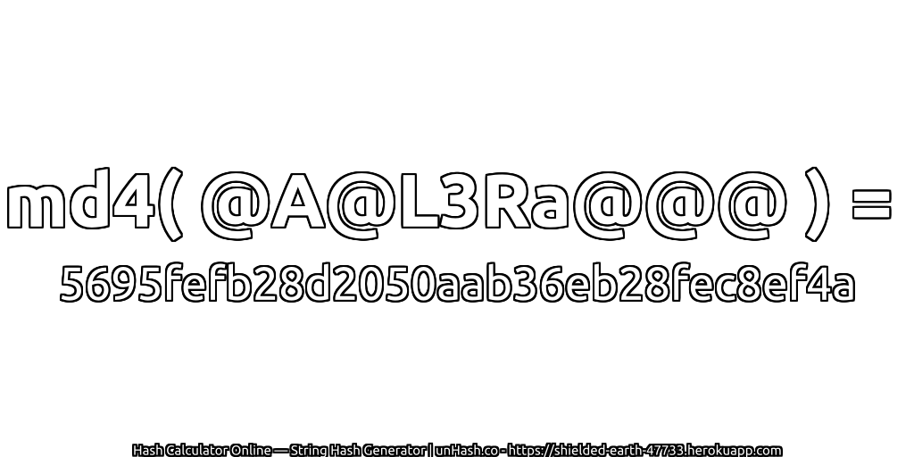 md4( @A@L3Ra@@@ ) = 5695fefb28d2050aab36eb28fec8ef4a | unHash.co