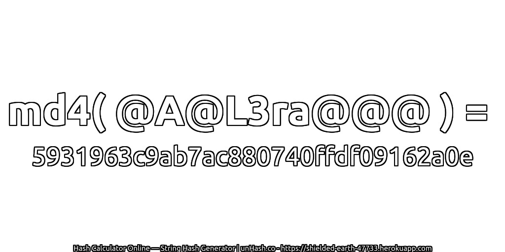 md4( @A@L3ra@@@ ) = 5931963c9ab7ac880740ffdf09162a0e | unHash.co