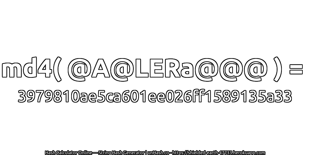 md4( @A@LERa@@@ ) = 3979810ae5ca601ee026ff1589135a33 | unHash.co