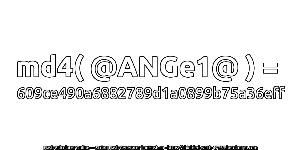 md4( @ANGe1@ ) = 609ce490a6882789d1a0899b75a36eff | unHash.co