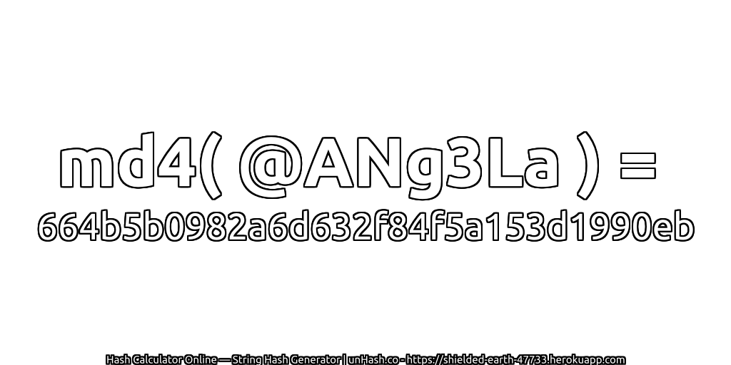 md4( @ANg3La ) = 664b5b0982a6d632f84f5a153d1990eb | unHash.co