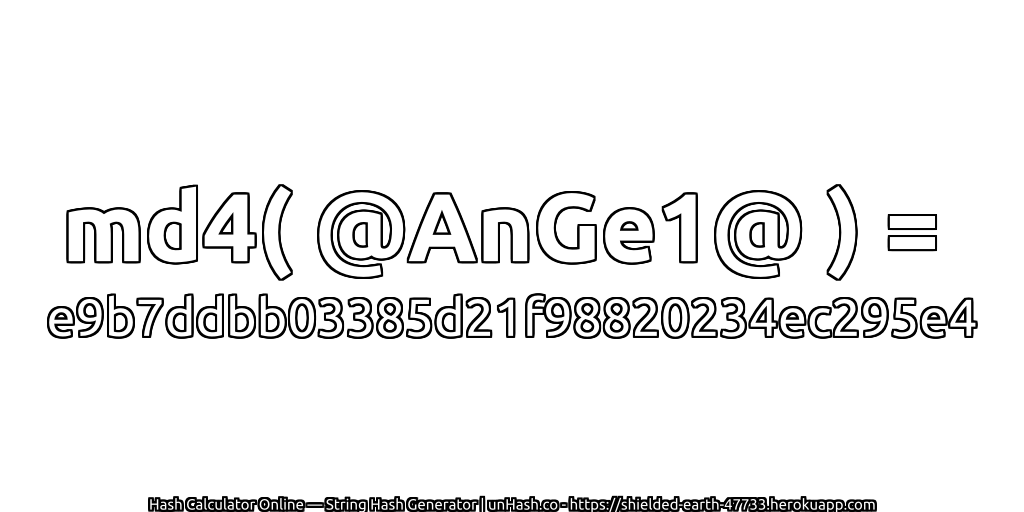 md4( @AnGe1@ ) = e9b7ddbb03385d21f98820234ec295e4 | unHash.co