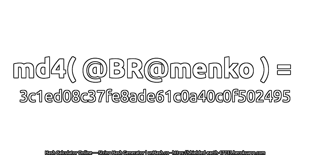 md4( @BR@menko ) = 3c1ed08c37fe8ade61c0a40c0f502495 | unHash.co
