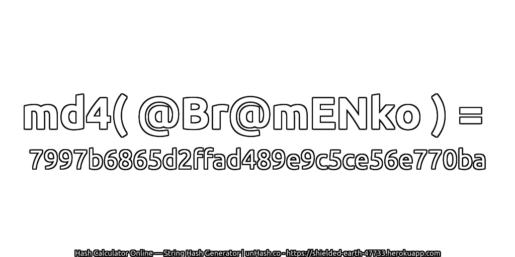 md4( @Br@mENko ) = 7997b6865d2ffad489e9c5ce56e770ba | unHash.co