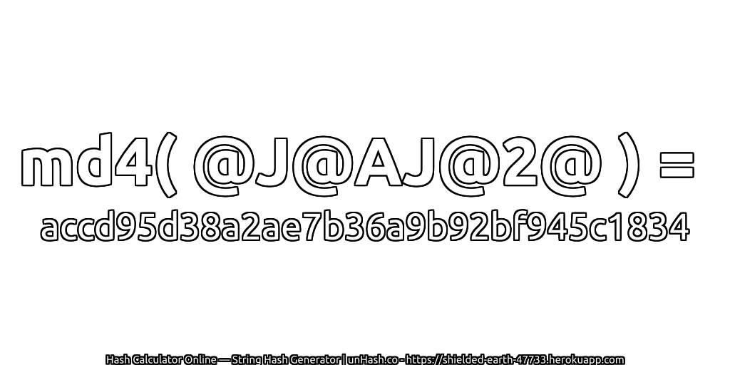md4( @J@AJ@2@ ) = accd95d38a2ae7b36a9b92bf945c1834 | unHash.co
