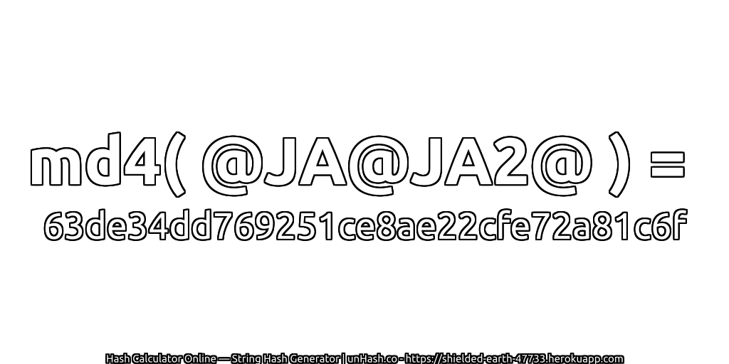 md4( @JA@JA2@ ) = 63de34dd769251ce8ae22cfe72a81c6f | unHash.co