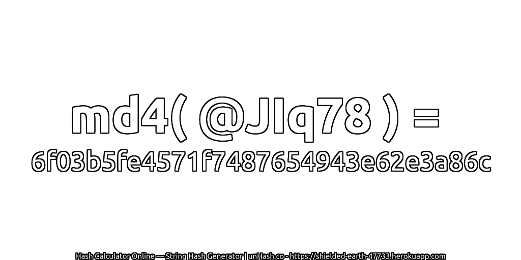 md4( @JIq78 ) = 6f03b5fe4571f7487654943e62e3a86c | unHash.co