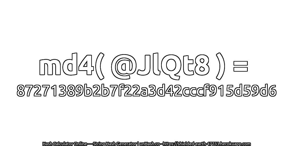 md4( @JlQt8 ) = 87271389b2b7f22a3d42cccf915d59d6 | unHash.co
