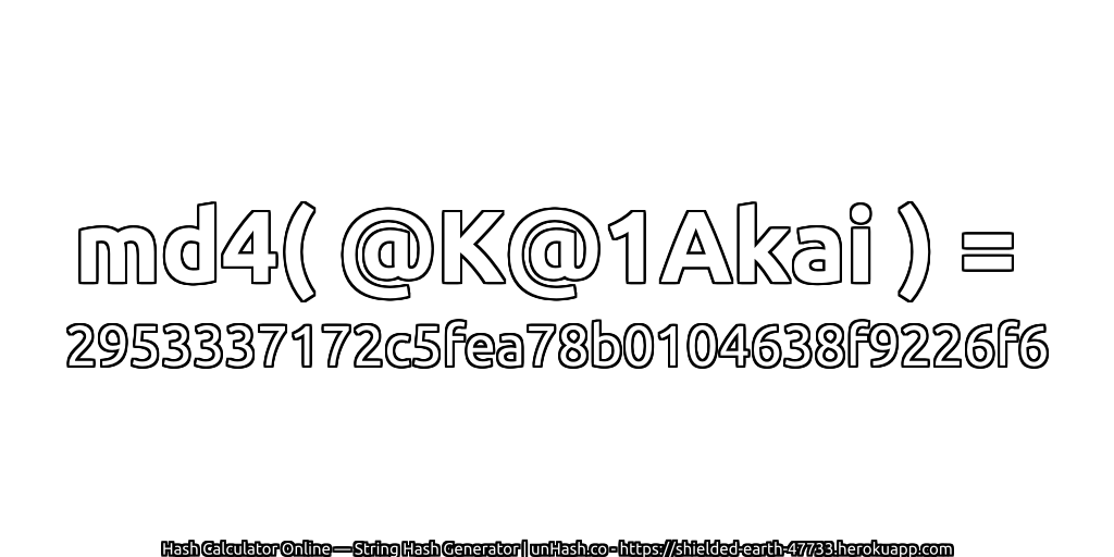 md4( @K@1Akai ) = 2953337172c5fea78b0104638f9226f6 | unHash.co