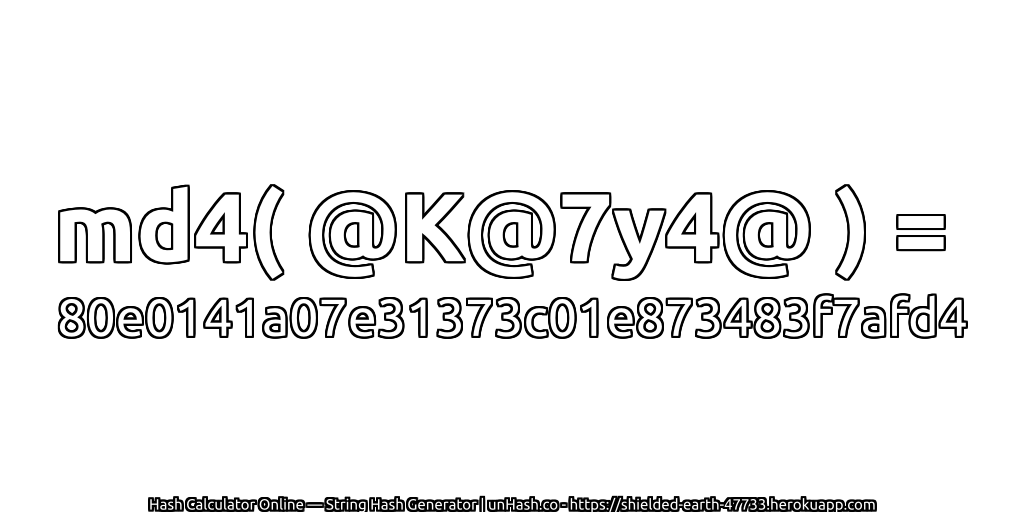 md4( @K@7y4@ ) = 80e0141a07e31373c01e873483f7afd4 | unHash.co