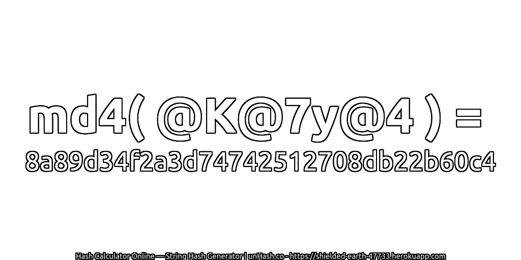 md4( @K@7y@4 ) = 8a89d34f2a3d74742512708db22b60c4 | unHash.co