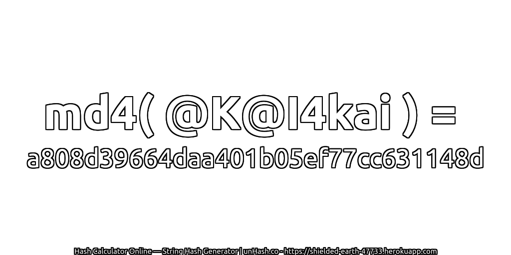 md4( @K@I4kai ) = a808d39664daa401b05ef77cc631148d | unHash.co