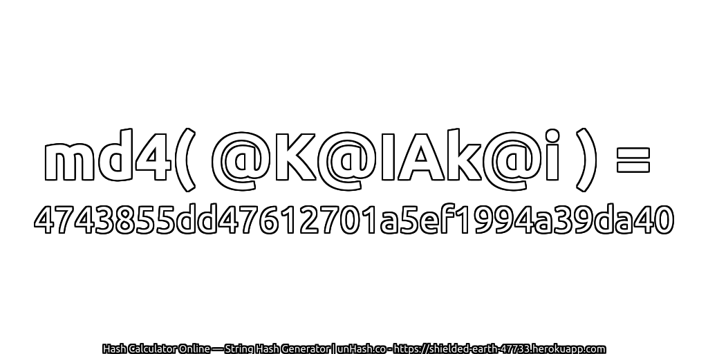 md4( @K@IAk@i ) = 4743855dd47612701a5ef1994a39da40 | unHash.co