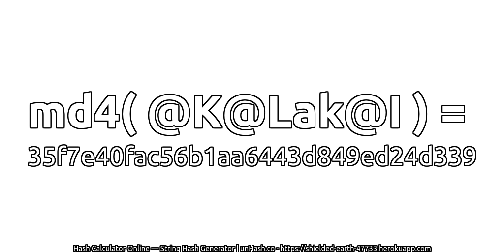 md4( @K@Lak@I ) = 35f7e40fac56b1aa6443d849ed24d339 | unHash.co