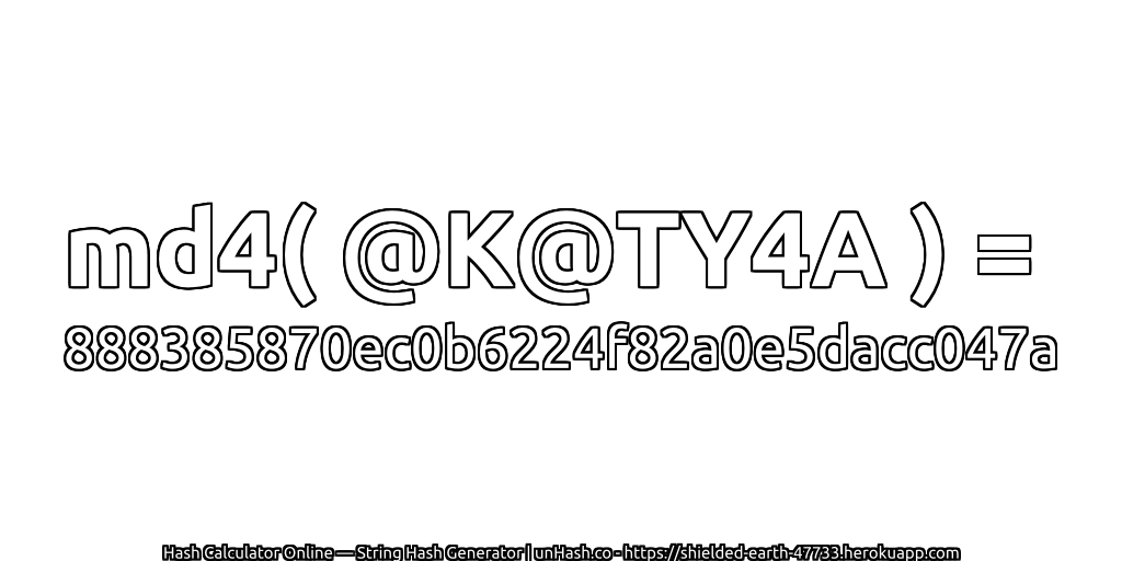 md4( @K@TY4A ) = 888385870ec0b6224f82a0e5dacc047a | unHash.co