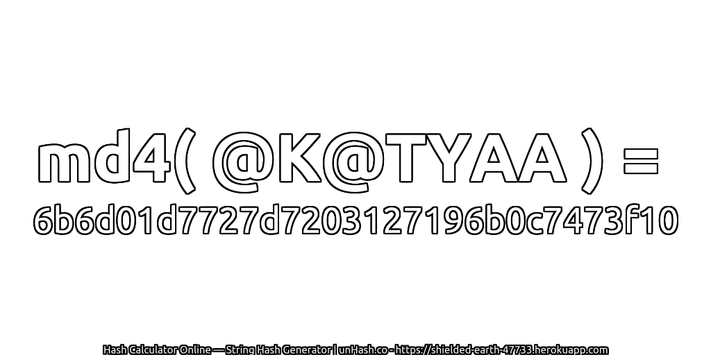 md4( @K@TYAA ) = 6b6d01d7727d7203127196b0c7473f10 | unHash.co