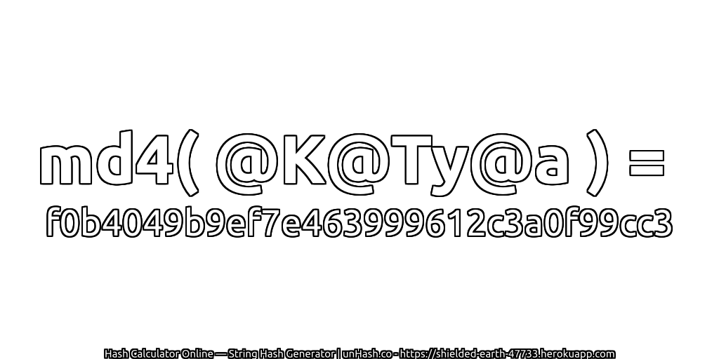 md4( @K@Ty@a ) = f0b4049b9ef7e463999612c3a0f99cc3 | unHash.co