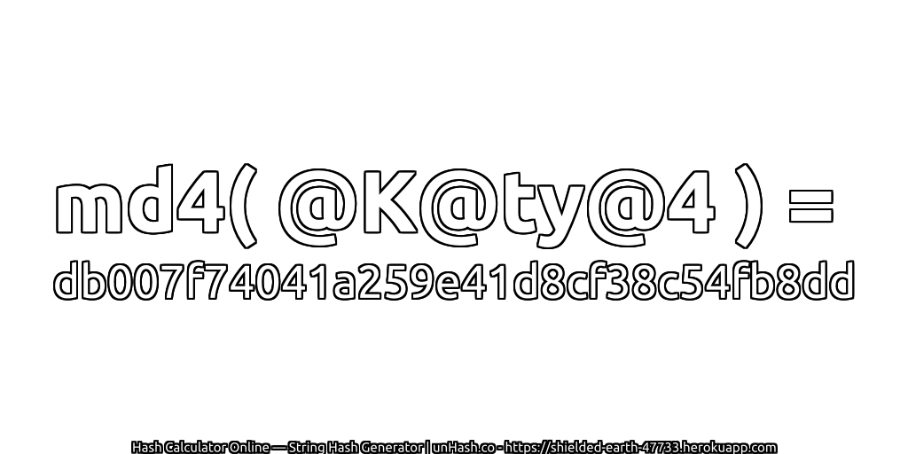 md4( @K@ty@4 ) = db007f74041a259e41d8cf38c54fb8dd | unHash.co