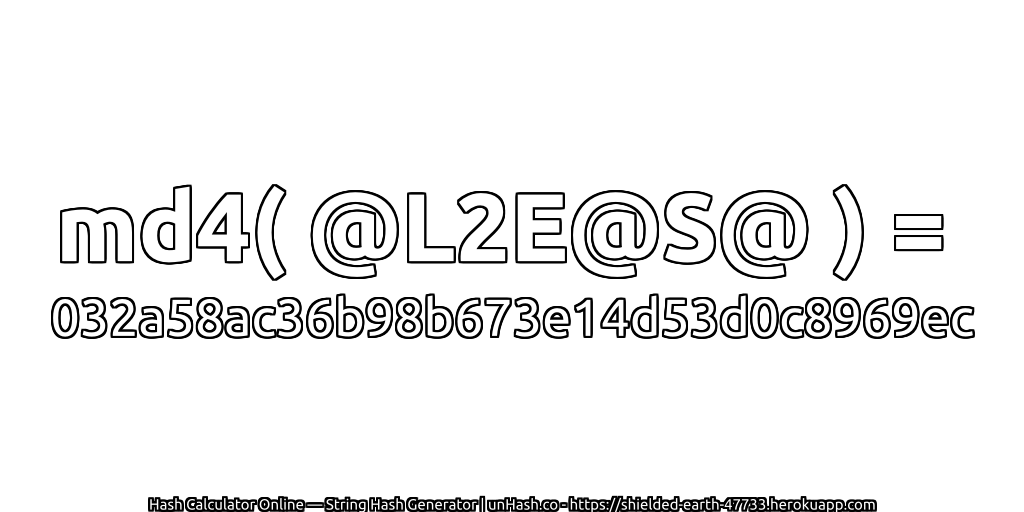 md4( @L2E@S@ ) = 032a58ac36b98b673e14d53d0c8969ec | unHash.co
