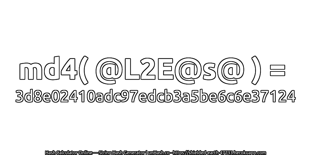 md4( @L2E@s@ ) = 3d8e02410adc97edcb3a5be6c6e37124 | unHash.co