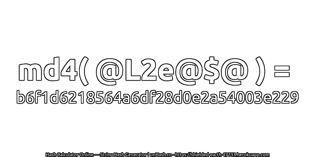 md4( @L2e@$@ ) = b6f1d6218564a6df28d0e2a54003e229 | unHash.co