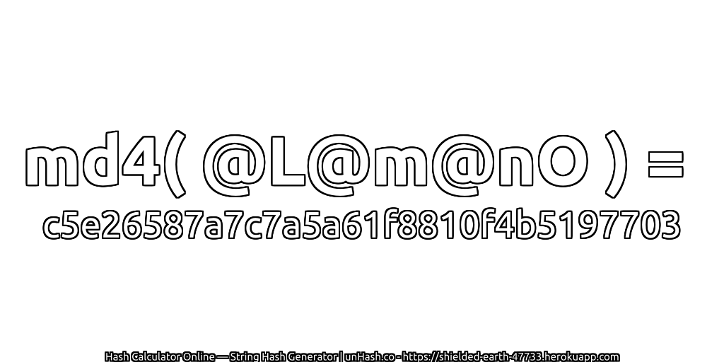 md4( @L@m@nO ) = c5e26587a7c7a5a61f8810f4b5197703 | unHash.co