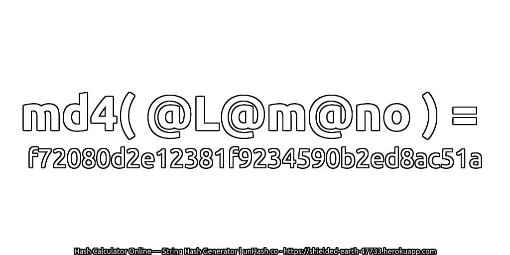 md4( @L@m@no ) = f72080d2e12381f9234590b2ed8ac51a | unHash.co