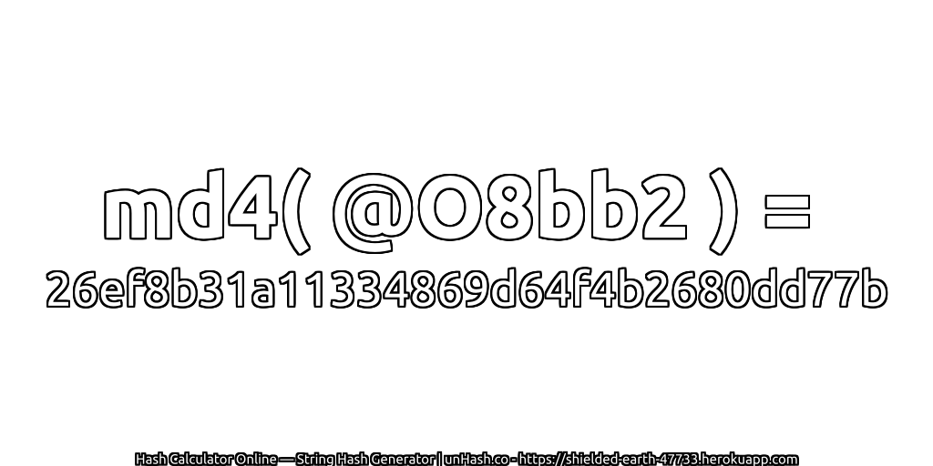 md4( @O8bb2 ) = 26ef8b31a11334869d64f4b2680dd77b | unHash.co