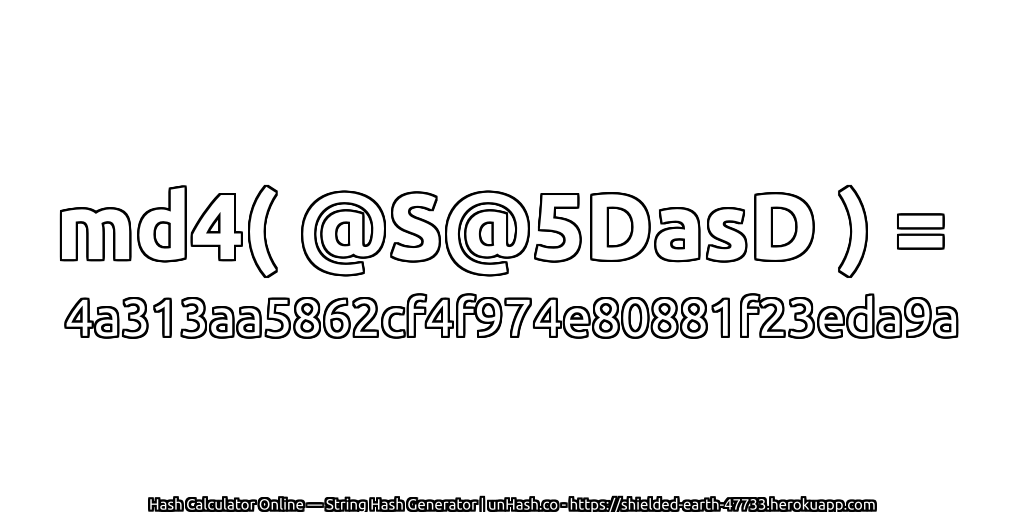 md4( @S@5DasD ) = 4a313aa5862cf4f974e80881f23eda9a | unHash.co