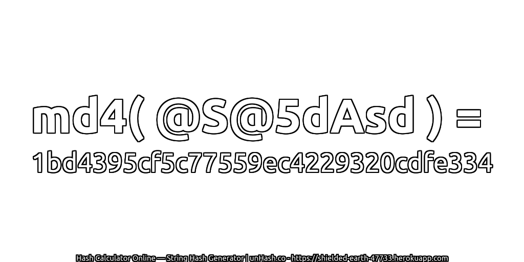 md4( @S@5dAsd ) = 1bd4395cf5c77559ec4229320cdfe334 | unHash.co
