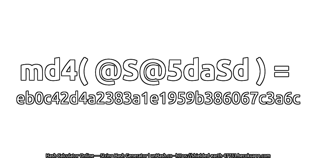 md4( @S@5daSd ) = eb0c42d4a2383a1e1959b386067c3a6c | unHash.co