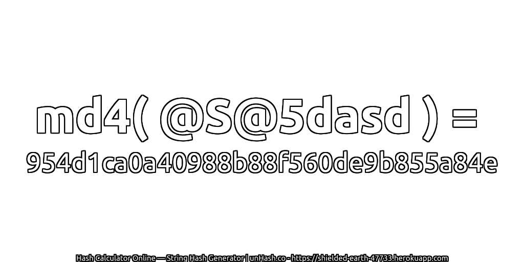 md4( @S@5dasd ) = 954d1ca0a40988b88f560de9b855a84e | unHash.co