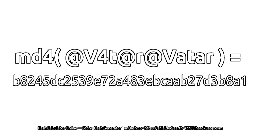 md4( @V4t@r@Vatar ) = b8245dc2539e72a483ebcaab27d3b8a1 | unHash.co