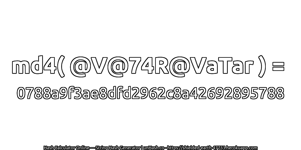 md4( @V@74R@VaTar ) = 0788a9f3ae8dfd2962c8a42692895788 | unHash.co