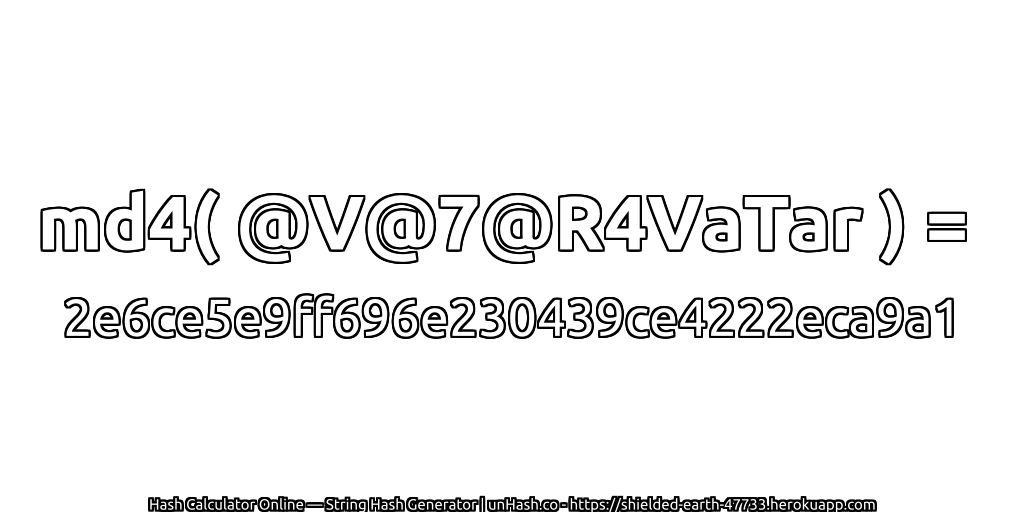 md4( @V@7@R4VaTar ) = 2e6ce5e9ff696e230439ce4222eca9a1 | unHash.co