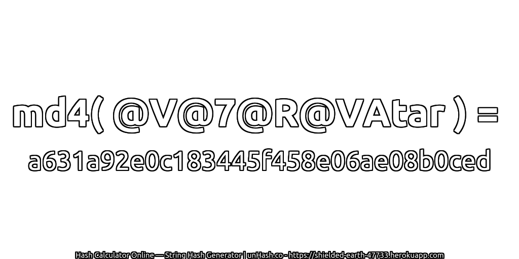 md4( @V@7@R@VAtar ) = a631a92e0c183445f458e06ae08b0ced | unHash.co