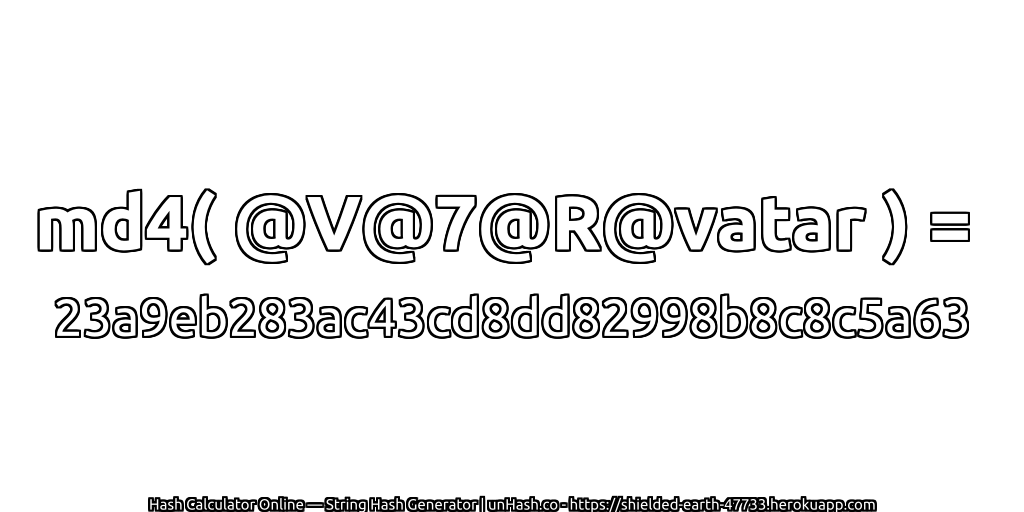 md4( @V@7@R@vatar ) = 23a9eb283ac43cd8dd82998b8c8c5a63 | unHash.co