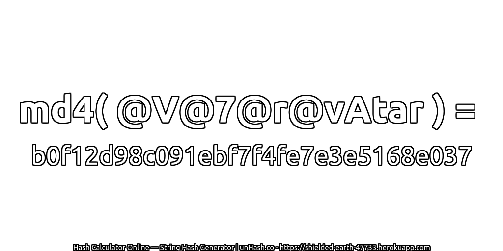 md4( @V@7@r@vAtar ) = b0f12d98c091ebf7f4fe7e3e5168e037 | unHash.co