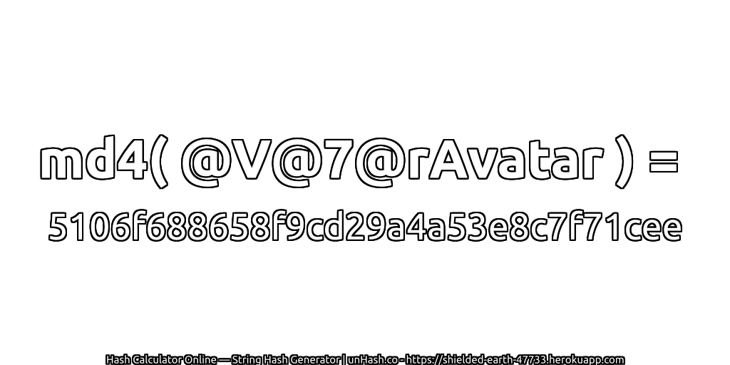 md4( @V@7@rAvatar ) = 5106f688658f9cd29a4a53e8c7f71cee | unHash.co