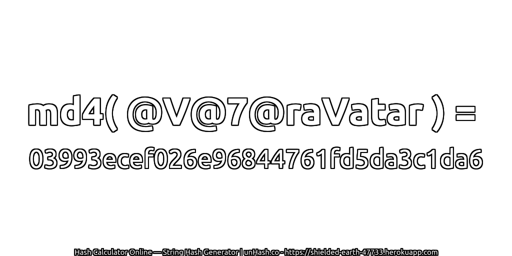 md4( @V@7@raVatar ) = 03993ecef026e96844761fd5da3c1da6 | unHash.co