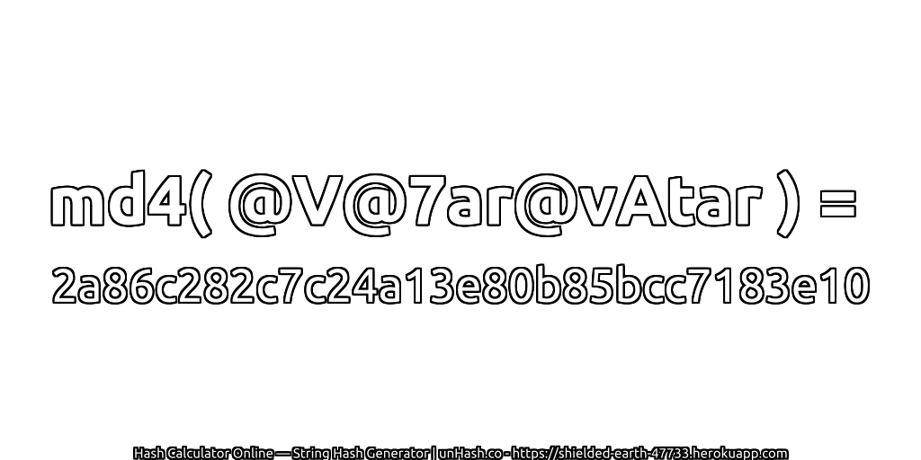 md4( @V@7ar@vAtar ) = 2a86c282c7c24a13e80b85bcc7183e10 | unHash.co