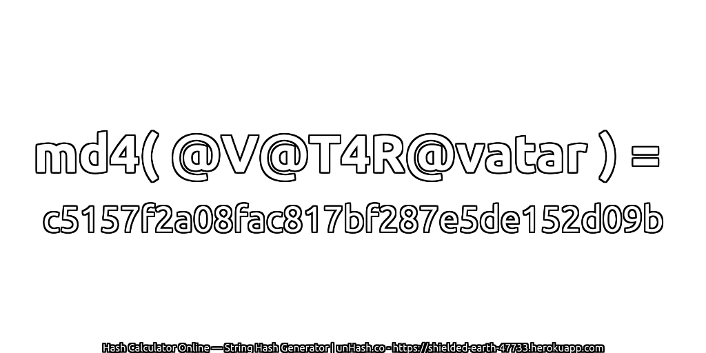 md4( @V@T4R@vatar ) = c5157f2a08fac817bf287e5de152d09b | unHash.co