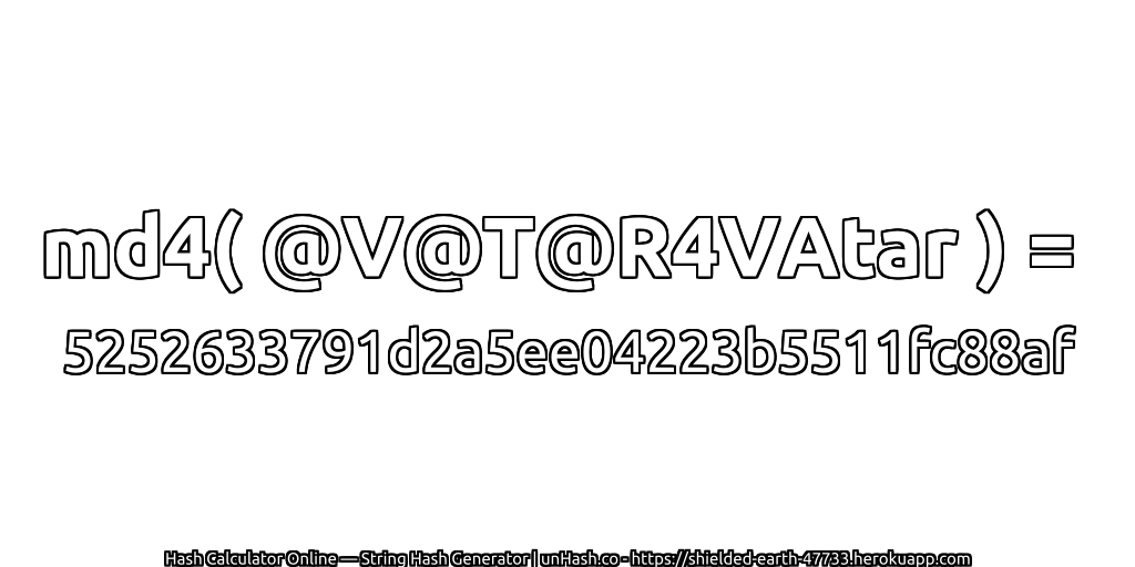 md4( @V@T@R4VAtar ) = 5252633791d2a5ee04223b5511fc88af | unHash.co
