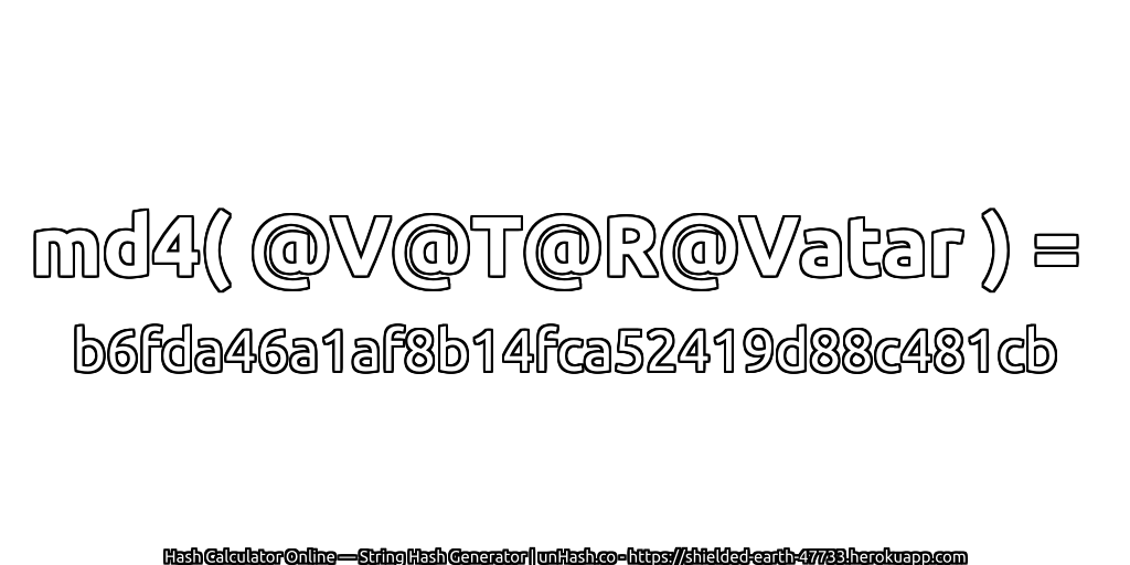 md4( @V@T@R@Vatar ) = b6fda46a1af8b14fca52419d88c481cb | unHash.co