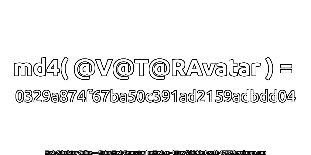 md4( @V@T@RAvatar ) = 0329a874f67ba50c391ad2159adbdd04 | unHash.co